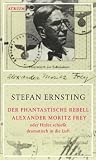 Produkt-Bild: Der phantastische Rebell Alexander Moritz Frey: Oder Hitler schie&szlig;t dramatisch in die Luft