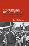 Decolonising the intellectual : politics, culture, and humanism at the end of the French empire