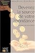 Devenez la source de votre abondance. Manuel de prosp�rit�