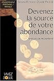 Devenez la source de votre abondance. Manuel de prosp�rit�