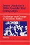 Jesse Jackson's 1984 Presidential Campaign: Challenge and Change in American Politics