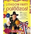 Lithgow Party Paloozas!: 52 Unexpected Ways to Make a Birthday, Holiday, or Any Day a Celebration for Kids by John Lithgow