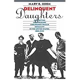 delinquent daughters protecting and policing adolescent female sexuality in the united states 1885 1920 gender