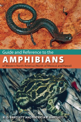 Guide and Reference to the Amphibians of Western North America (North of Mexico) and Hawaii, by Richard D. Bartlett, Patricia Bartlett Guide and Reference to the Amphibians of Western North America (North of Mexico) and Hawaii, by Richard D. Bartlett, Patricia Bartlett