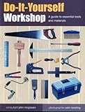 Do-it-yourself workshop : a guide to essential tools and materials