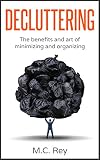 Decluttering: The Benefits and Art of Minimizing and Organizing (declutter, declutter your home,organization,cleaning,decluttering book,tidying up,declutter your life)