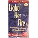 Light Her Fire: How to Ignite Passion and Excitement in the Woman That You Love