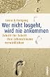 Wer nicht losgeht, wird nie ankommen: Schritt f�r Schritt Ihre Lebenstr�ume verwirklichen