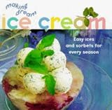 Food and Drink : Making Dream Ice-cream: Ices and Sorbets for the Taste of Refinement (Cookery)