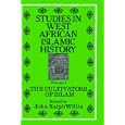 Studies in West African Islamic History: The Cultivators of Islam, The Evolution of Islamic Institutions and The Growth... by John Ral Willis