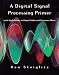 A Digital Signal Processing Primer: With Applications to Digital Audio and Computer M...