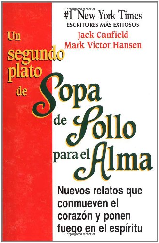 Un segundo plato de Sopa de Pollo para el Alma: Nuevos relatos que conmueven el corazon y ponen fuego en el espiritu (Chicken Soup for the Soul) (Spanish Edition)