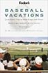 Fodor's Baseball Vacations, 3rd Edition: Great Family Trips to Minor League and Classic Major League Ballparks Across  America (Special-Interest Titles)