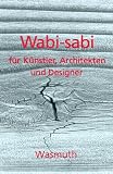 Wabi-sabi f�r K�nstler, Architekten und Designer: Japans Philosophie der Bescheidenheit