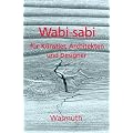 Wabi-sabi f�r K�nstler, Architekten und Designer: Japans Philosophie der Bescheidenheit