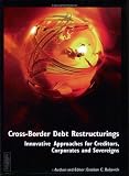 Cross Border Debt Restructuring: Innovative Approaches for Creditors, Corporate and Sovereigns