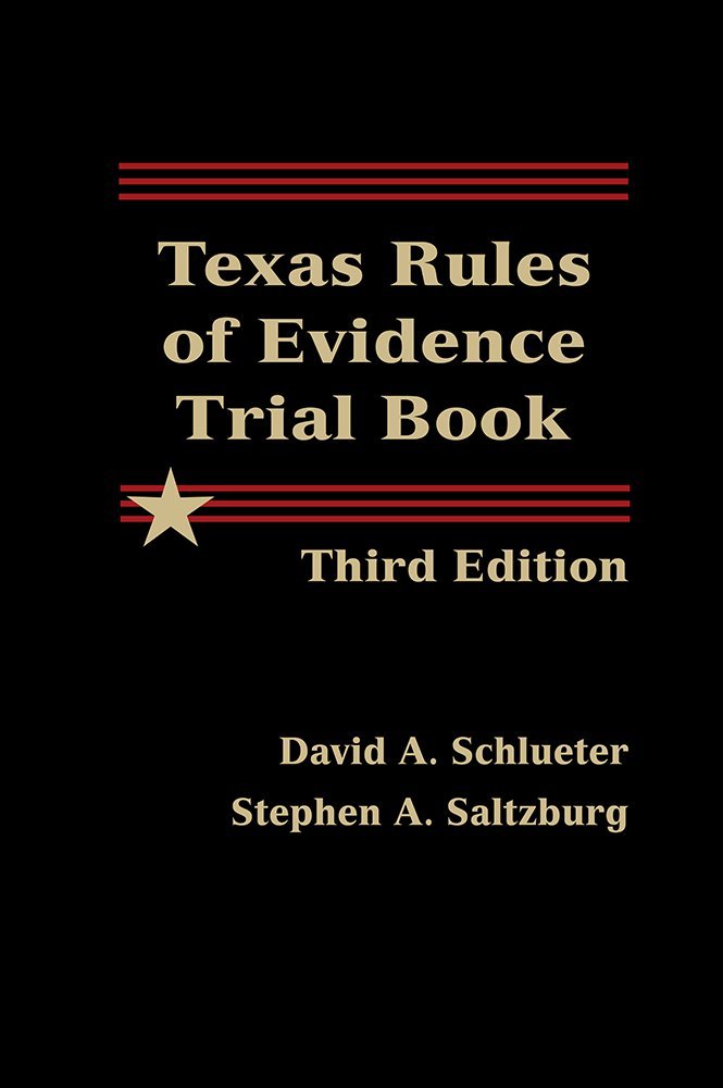 Texas Rules of Evidence Trial Book - Third Edition: David A ... Texas Rules of Evidence Trial Book - Third Edition: David A ...
