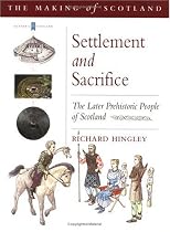 Settlement and Sacrifice: Later Prehistoric People of Scotland (Historic Scotland)