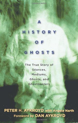 A History of Ghosts: The True Story of Séances, Mediums, Ghosts, and Ghostbusters