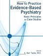 How to Practice Evidence-Based Psychiatry: Basic Principles and Case Studies