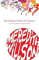 But He Doesn't Know the Territory: The Making of Meredith Willson's the Music Man