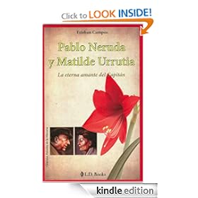 Pablo Neruda y Matilde Urrutia. La eterna amante del Capitan (Grandes Amores de la Historia) (Spanish Edition)