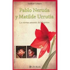 Pablo Neruda y Matilde Urrutia / Pablo Neruda and Matilde Urrutia: La Eterna Amante Del Capitan / The Eternal Lover of Captain