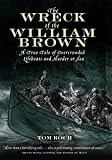 The Wreck of the William Brown : A True Tale of Overcrowded Lifeboats and Murder at Sea