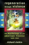 Regeneration Through Violence: The Mythology of the American Frontier, 1600-1860