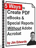 5 Ways To Create PDF eBooks & Special Reports Without Adobe Acrobat