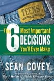 The 6 Most Important Decisions You'll Ever Make: A Guide for Teens