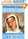 Miraculous Images of Our Lady: 100 Famous Catholic Statues and Portraits
