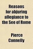 Reasons for Abjuring Allegiance to the See of Rome; A Letter to the Earl of Shrewsbury