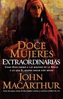 Doce mujeres extraordinarias: Como Dios formo a las mujeres de la Biblia y lo que El quiere hacer con usted