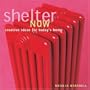 Shelter Now: Creative Ideas for Today's Home