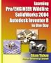 Learning Pro/ENGINEER Wildfire, SolidWorks 2004, Autodesk Inventor 8 in One Day