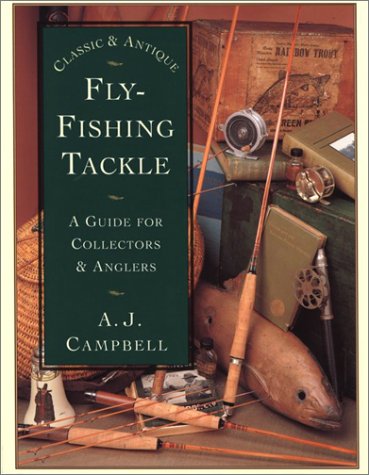 Classic & Antique Fly-Fishing Tackle: A Guide for Collectors & Anglers