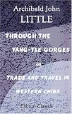 Through the Yang-Tse Gorges, or, Trade and Travel in Western China