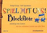 Spiel mit uns! Blockflöte. Anleitung zum Lernen, mit den schönsten Liedern aus aller Welt: Spiel mit uns (mir)!, Blockflöte