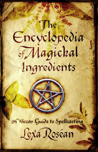 Encyclopedia of Magickal Ingredients: A Wiccan Guide to Spellcasting