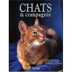 Chats et compagnie. Comment les choisir, les �lever, les soigner, les pr�parer aux concours