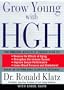 Grow Young With Hgh: The Amazing Medically Proven Plan to : Lose Fat, Build Muscle, Reverse the Effects of Aging, Strengthen the Immune System, Improve Sexual Performance