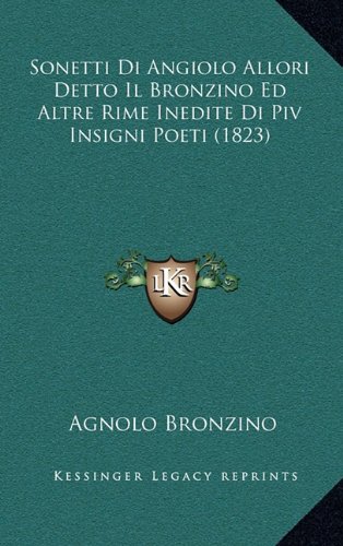 Sonetti Di Angiolo Allori Detto Il Bronzino Ed Altre Rime Inedite Di Piv Insigni Poeti (1823) (Italian Edition)