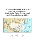 The 2007-2012 Outlook for Iron and Steel Warm Air and Air-Conditioning Grills, Registers, and Air Diffusers in Greater China