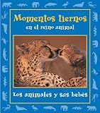 Momentos Tiernos En El Reino Animal: Los Animales Y Sus Bebes (Momentos En El Reino Animal)