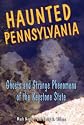 Haunted Pennsylvania: Ghosts And Strange Phenomena of the Keystone State