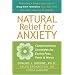 Natural Relief for Anxiety: Complimentary Strategies for Easing Fear, Panic and Worry
