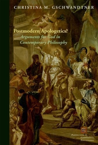 Postmodern Apologetics?: Arguments for God in Contemporary Philosophy (Perspectives in Continental Philosophy (FUP))