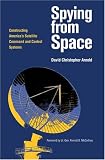 Spying From Space: Constructing Americas Satellite Command And Control Systems (Centennial of Flight Series)