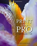 Print Like a Pro: A Digital Photographer s Guide